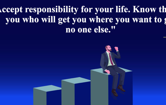 Accept responsibility for your life. Know that it is you who will get you where you want to go, no one else. -Les Brown