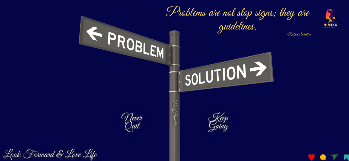 Problems are not stop signs; they are guidelines. -Robert Schuller