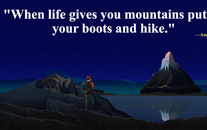 When life gives you mountains put on your boots and hike.