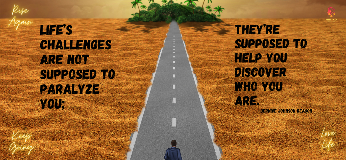 Life’s challenges are not supposed to paralyze you; they’re supposed to help you discover who you are. -Bernice Johnson Reagon