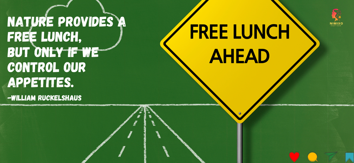 Nature provides a free lunch, but only if we control our appetites. -William Ruckelshaus. More Cookies for Everyone: Why Less is More in Nature