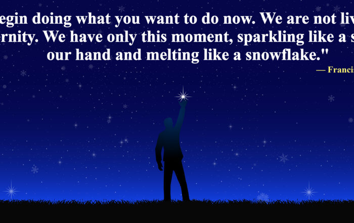 Begin doing what you want to do now. We are not living in eternity. We have only this moment, sparkling like a star in our hand and melting like a snowflake. -Francis Bacon Sr.. Don't Slush Around: Embrace The Blizzard Of Now