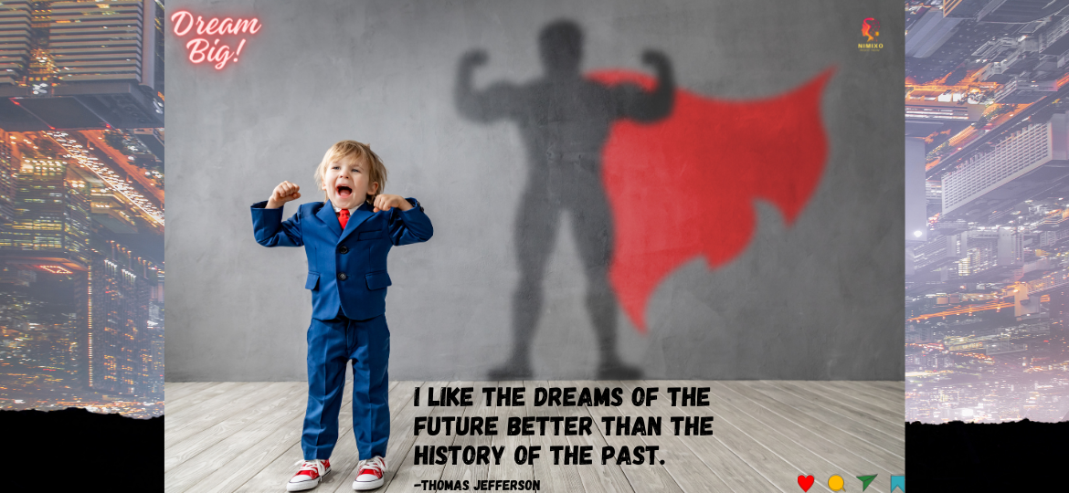 Dreams Shape Destiny: Building a Better Future. I like the dreams of the future better than the history of the past. -Thomas Jefferson