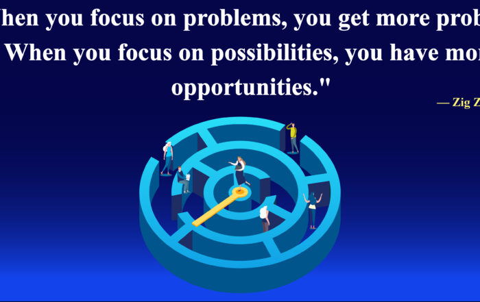 Unlock Your Potential: It's All About How You See the Obstacles. When you focus on problems, you get more problems. When you focus on possibilities, you have more opportunities. -Zig Ziglar