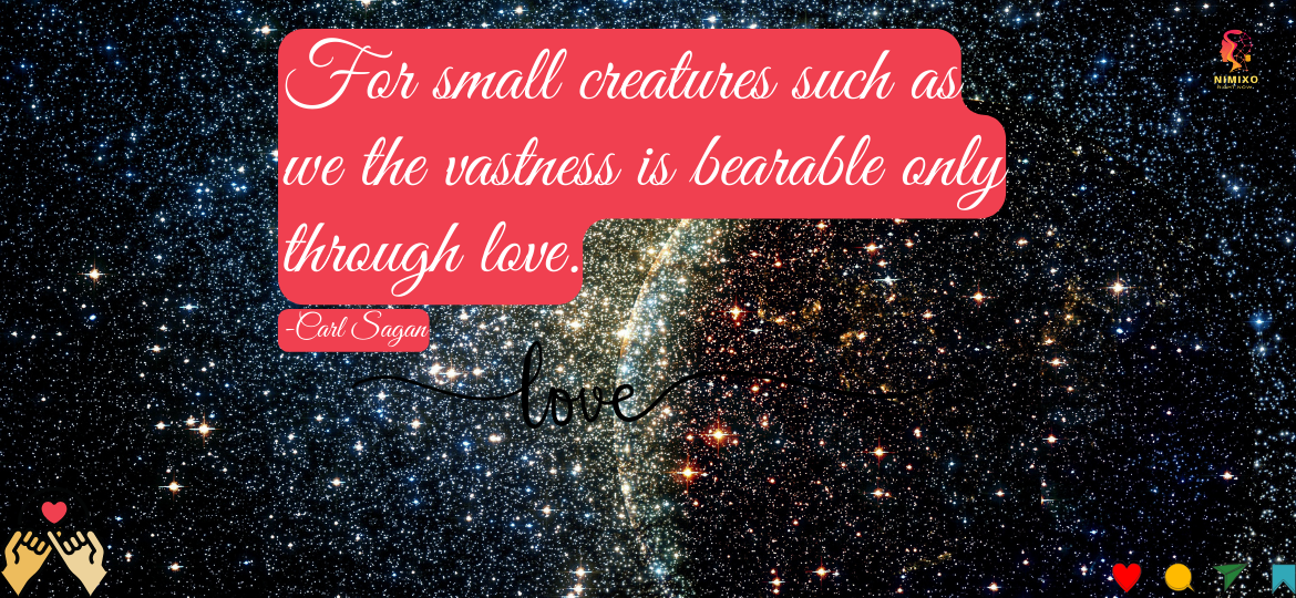 Cosmic Affection Unveiled: Small Creatures, Vast Universe, Endless Love. For small creatures such as we the vastness is bearable only through love. -Carl Sagan