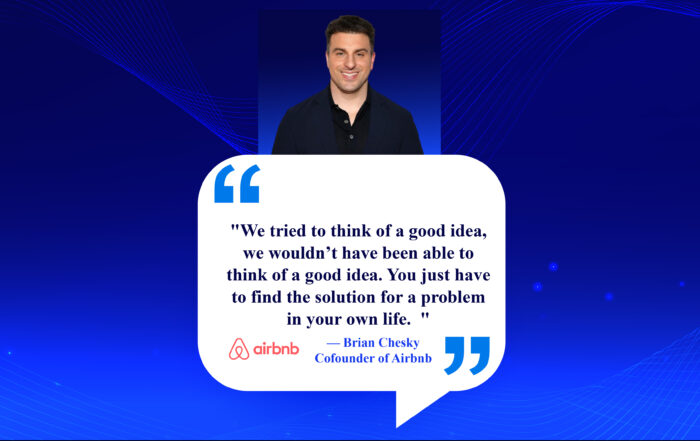 Revolutionize Your Life: The Art of Innovative Solutions. We tried to think of a good idea, we wouldn’t have been able to think of a good idea. You just have to find the solution for a problem in your own life. -Brian Chesky, Cofounder of Airbnb