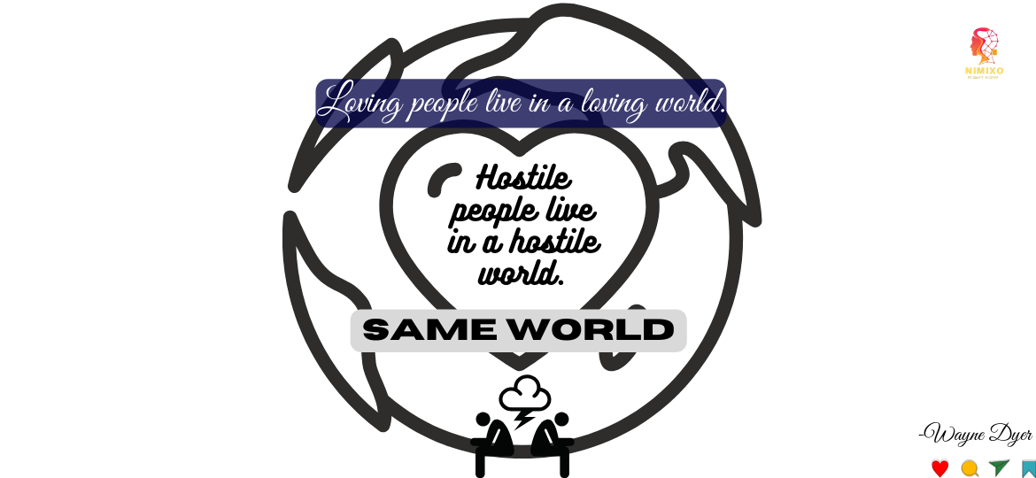 The Unseen Influence: Shaping Your Reality with Love. Loving people live in a loving world. Hostile people live in a hostile world. Same world. -Wayne Dyer