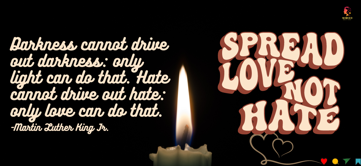 Illuminate Your World: Overcoming Darkness with Love and Light. Darkness cannot drive out darkness: only light can do that. Hate cannot drive out hate: only love can do that. -Martin Luther King Jr.