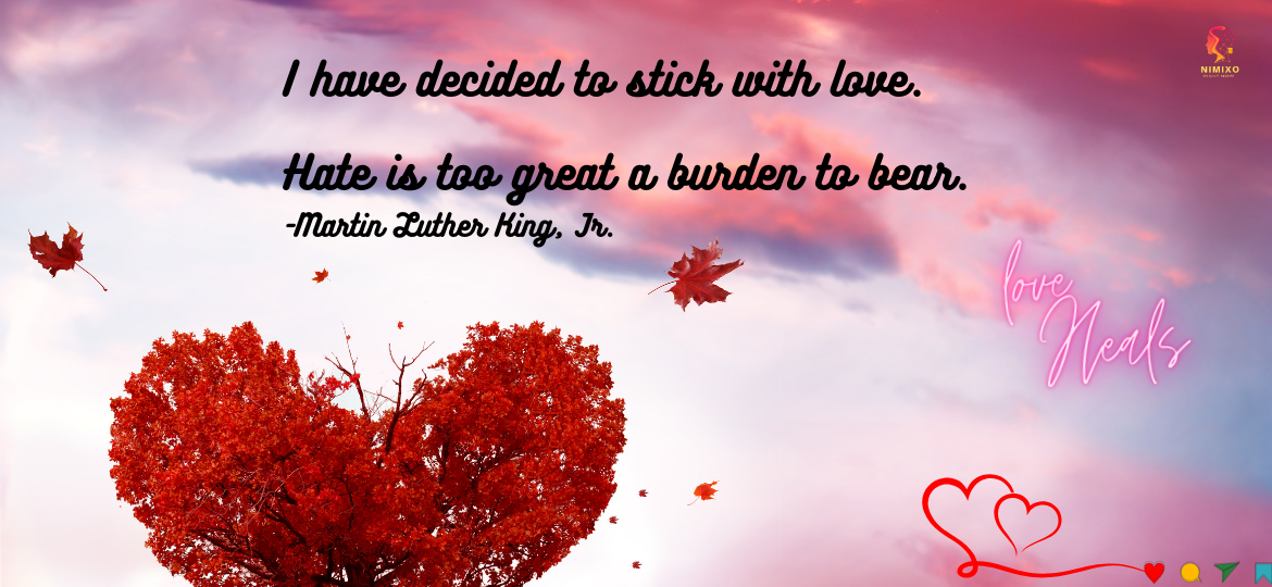 Unburden Your Soul: Choose Love, Ditch the Hate. I have decided to stick with love. Hate is too great a burden to bear. -Martin Luther King, Jr.