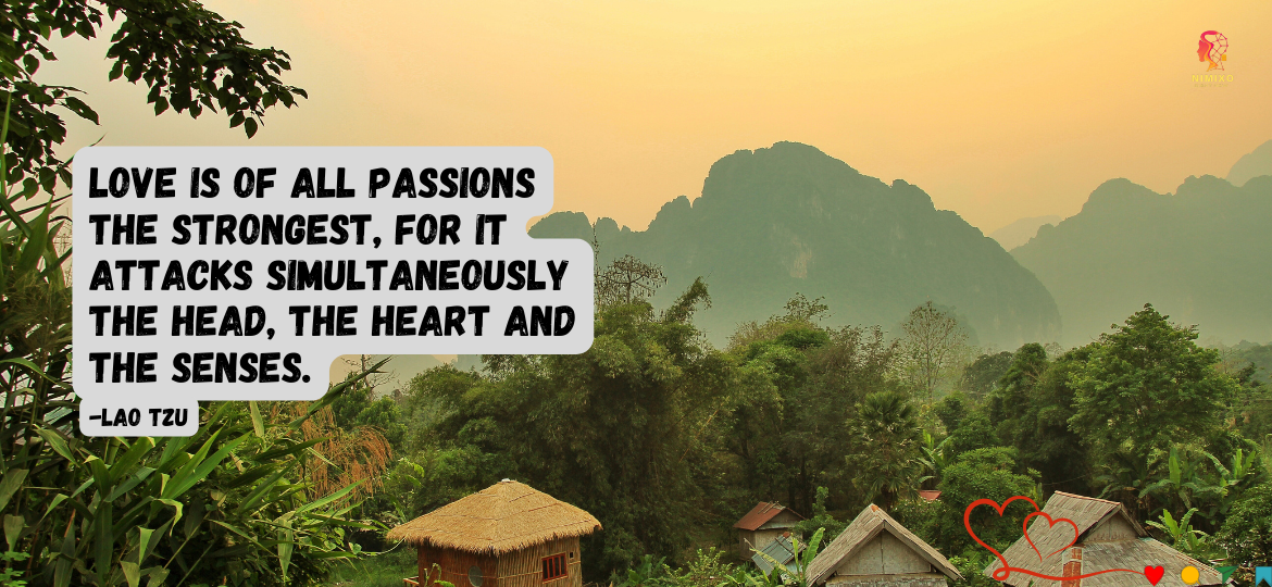 Beyond the Feeling: Unveiling the Hidden Power of Love. Love is of all passions the strongest, for it attacks simultaneously the head, the heart and the senses. -Lao Tzu