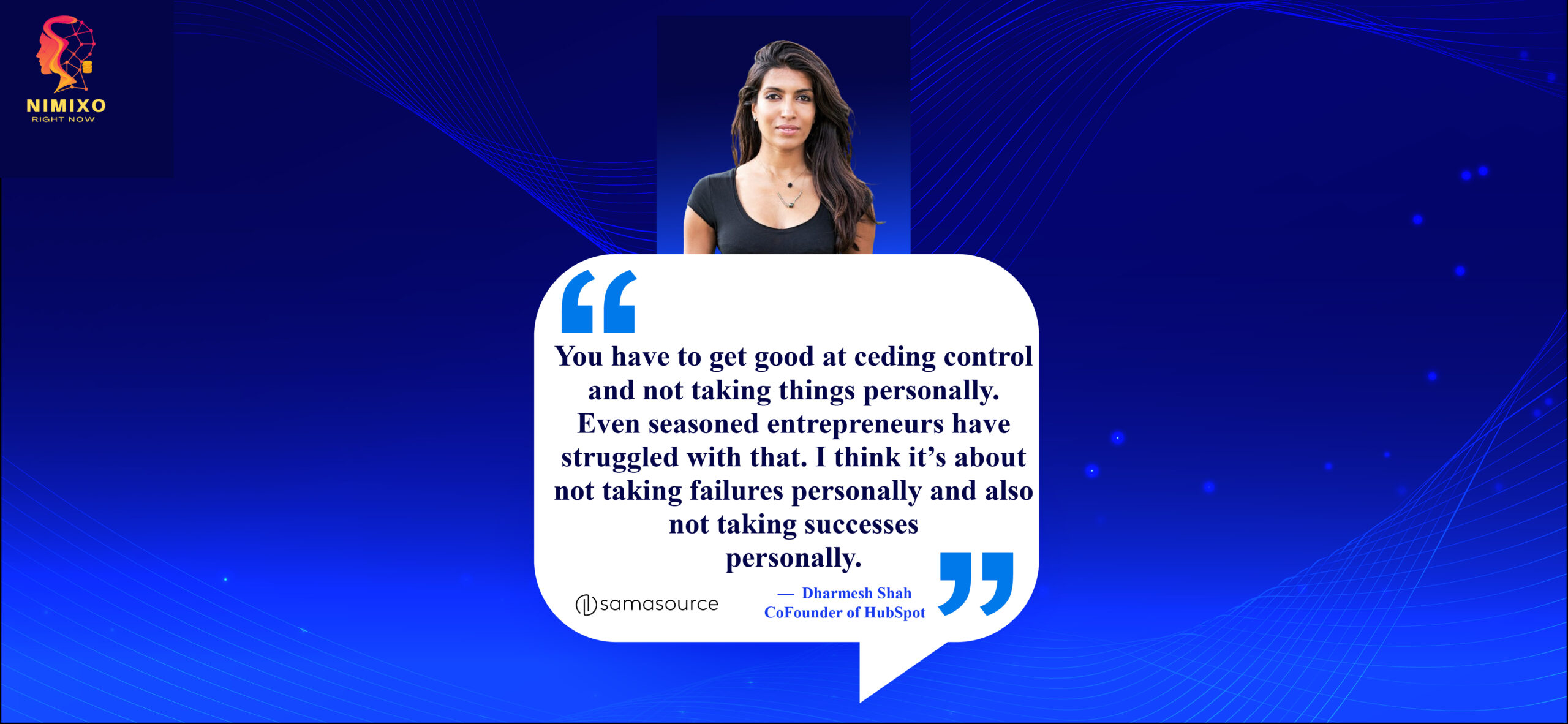 Chill Out, Boss Up: Why Emotional Intelligence Makes You a Better Entrepreneur. You have to get good at ceding control and not taking things personally. Even seasoned entrepreneurs have struggled with that. I think it’s about not taking failures personally and also not taking successes personally. -Leila Janah, Founder of Samasource and LXMI