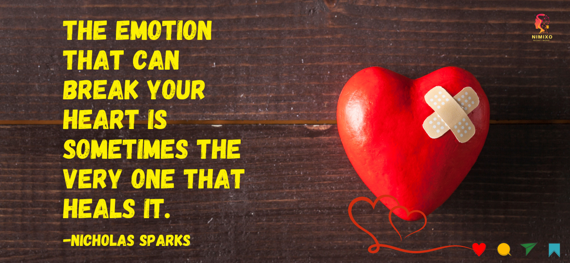 Heartbroken? Love Could be Your Unexpected Healer! The emotion that can break your heart is sometimes the very one that heals it. -Nicholas Sparks