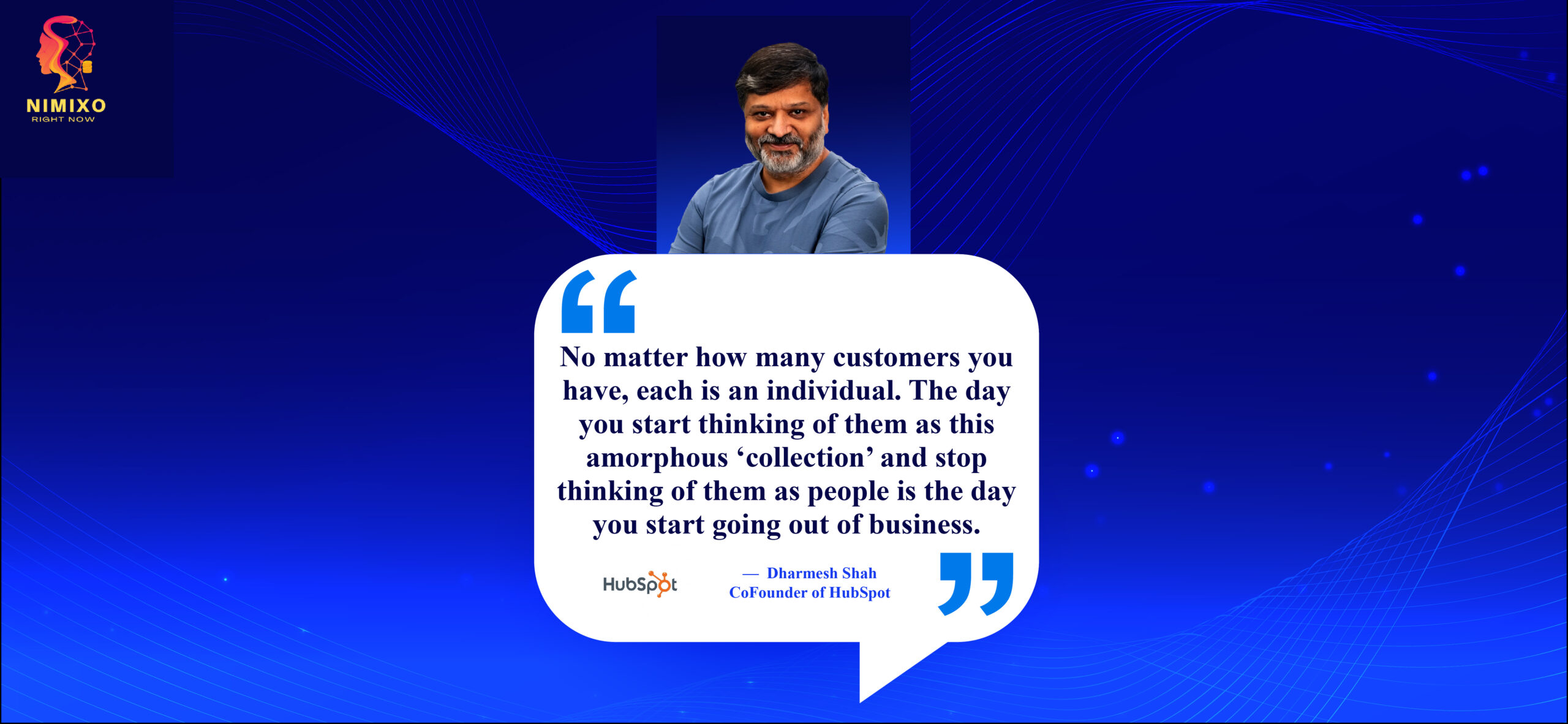 Love Letters to Customers: How to Spark Lifelong Raves. No matter how many customers you have, each is an individual. The day you start thinking of them as this amorphous ‘collection’ and stop thinking of them as people is the day you start going out of business. -Dharmesh Shah, Co-Founder of HubSpot