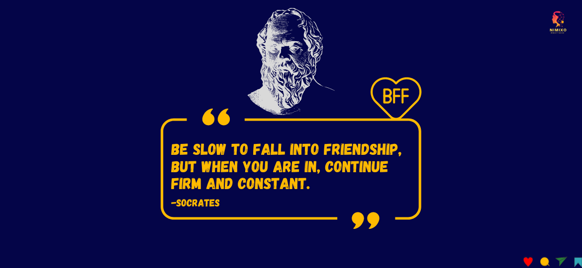 Life Hack: Uncommon Wisdom for Epic Friendships. Be slow to fall into friendship, but when you are in, continue firm and constant. -Socrates