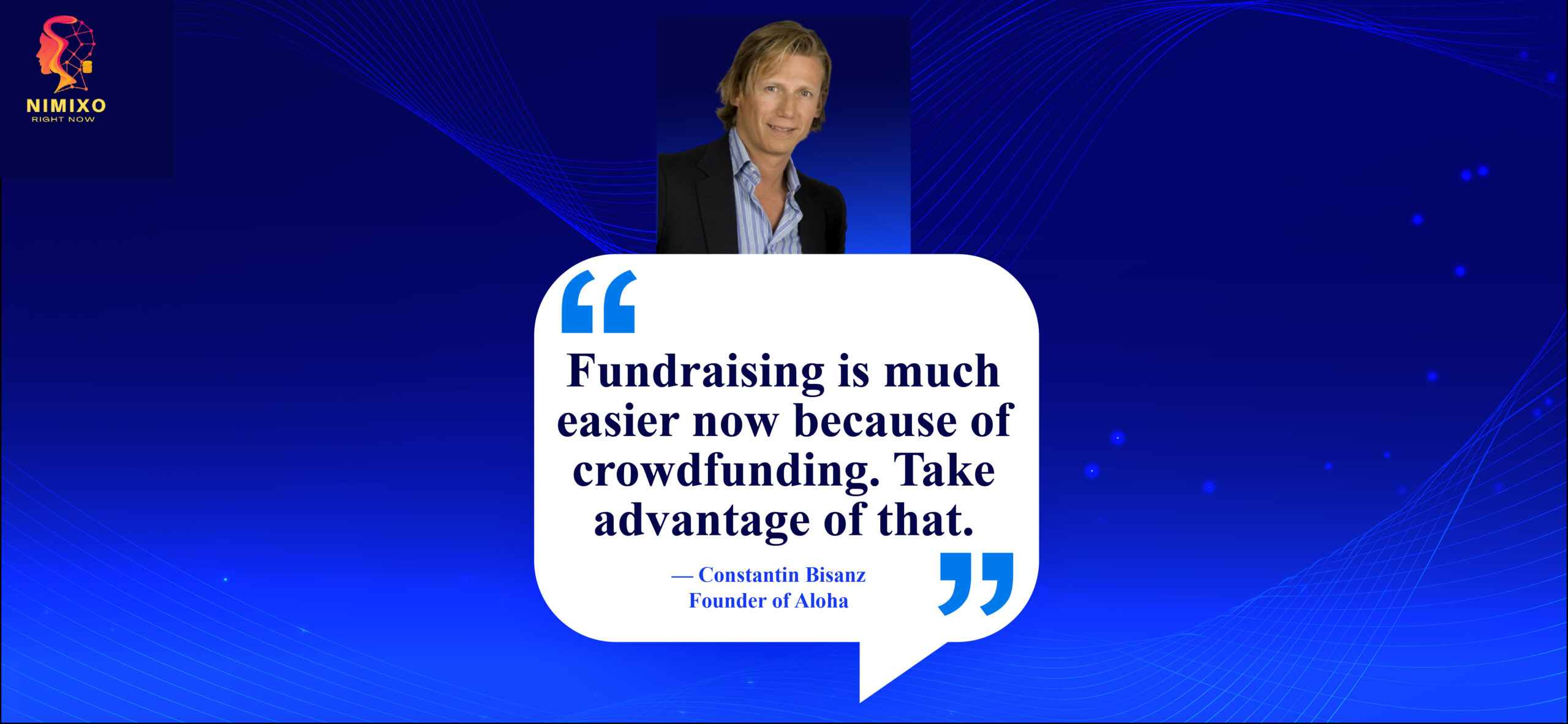 Skip the Bank: Unleash Your Startup with Crowdfunding Magic! Fundraising is much easier now because of crowdfunding. Take advantage of that. -Constantin Bisanz, Founder of Aloha