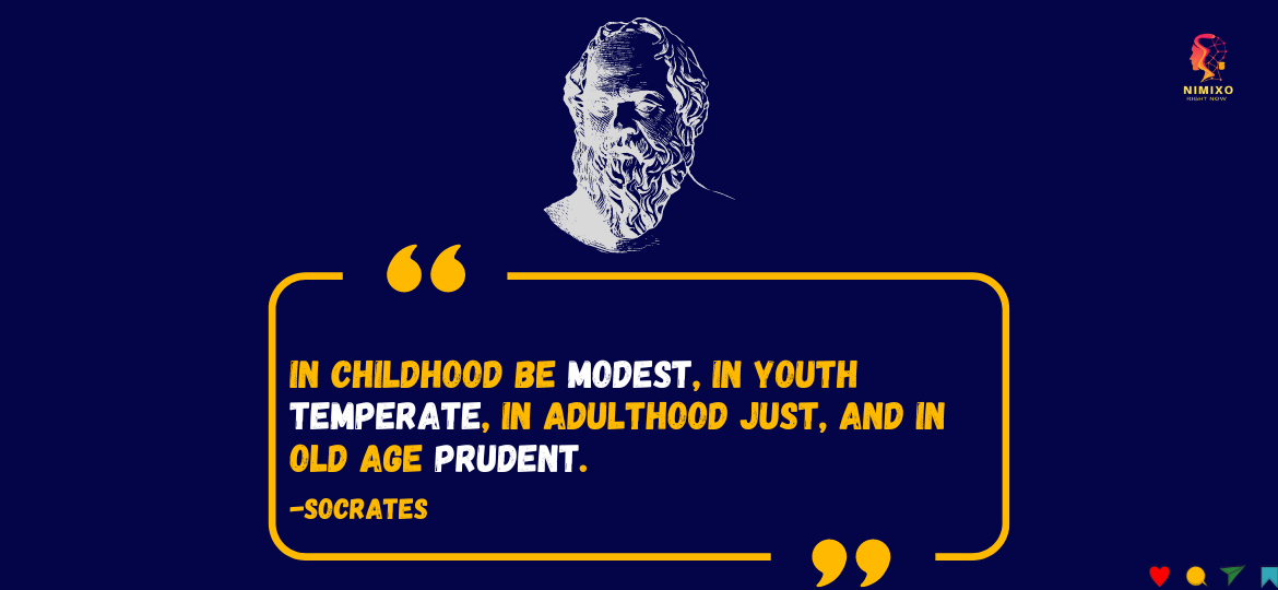 Live Your Best Life Every Step: Simple Wisdom for All Ages. In childhood be modest, in youth temperate, in adulthood just, and in old age prudent. -Socrates