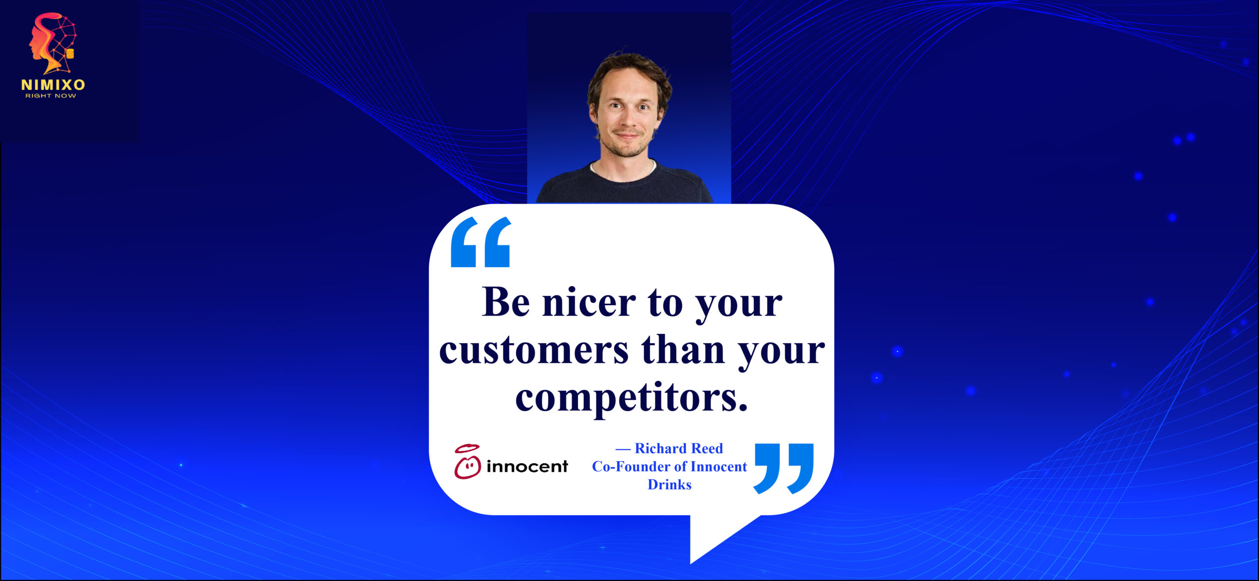 Beyond Good: Surprise & Delight Your Customers into Loyalty. Be nicer to your customers than your competitors. -Richard Reed, Co-Founder of Innocent Drinks