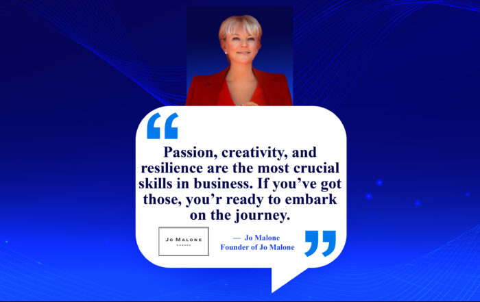 Dare to Dream Big: Fueling Your Entrepreneurial Fire with Passion & Grit. Passion, creativity, and resilience are the most crucial skills in business. If you’ve got those, you’re ready to embark on the journey. -Jo Malone, Founder of Jo Malone