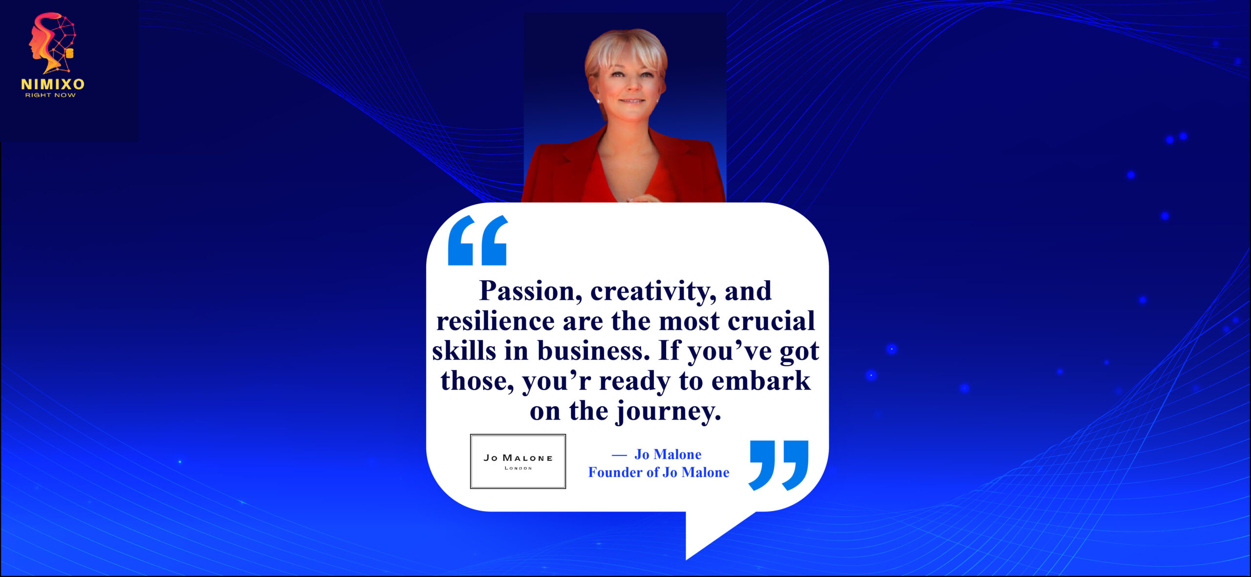 Dare to Dream Big: Fueling Your Entrepreneurial Fire with Passion & Grit. Passion, creativity, and resilience are the most crucial skills in business. If you’ve got those, you’re ready to embark on the journey. -Jo Malone, Founder of Jo Malone