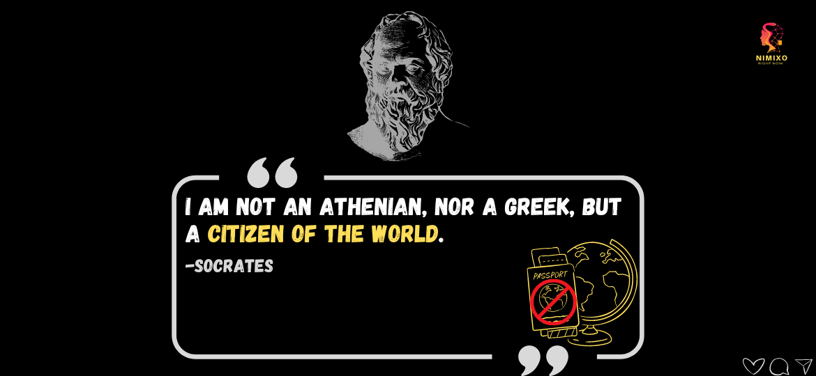 Ignite Change: Becoming a Citizen of the World. I am not an Athenian, nor a Greek, but a citizen of the world. -Socrates