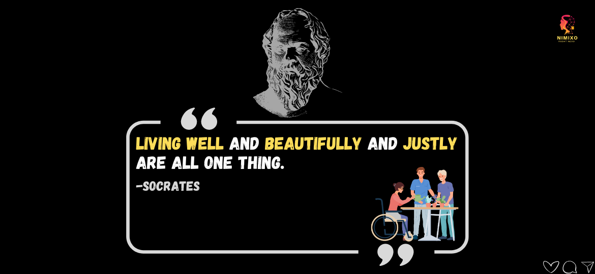 Socrates Said It Best: Live Well, Live Justly, Be Happy. Living well and beautifully and justly are all one thing. -Socrates