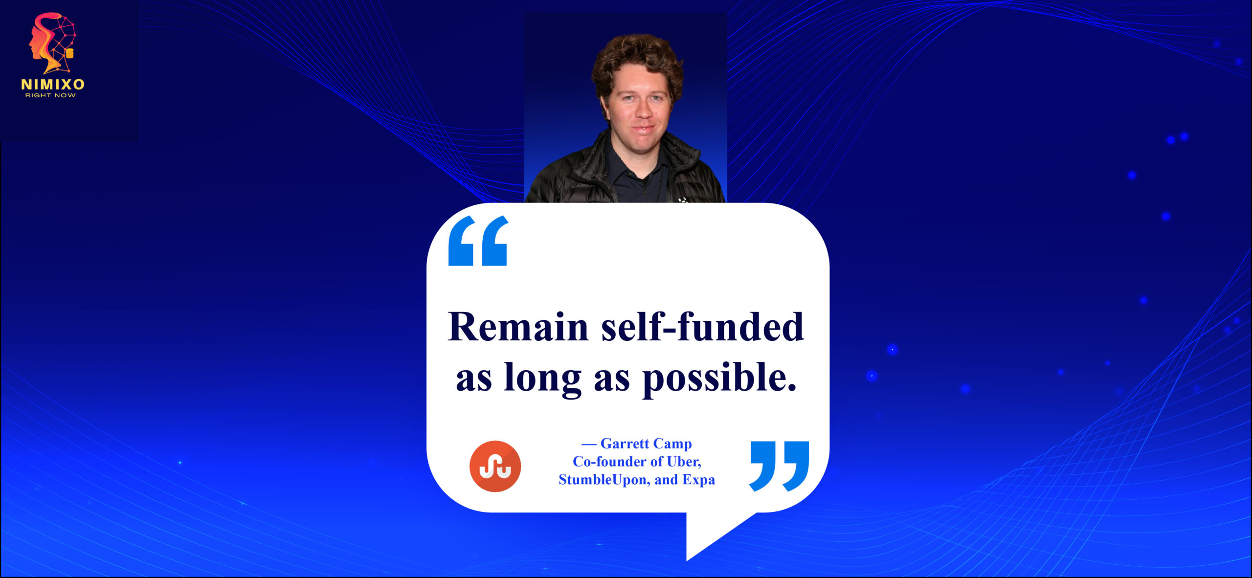 Forge Your Path: Self-Funding Secrets for Startup Success. Remain self-funded as long as possible. -Garrett Camp, Co-founder of Uber, StumbleUpon, and Expa