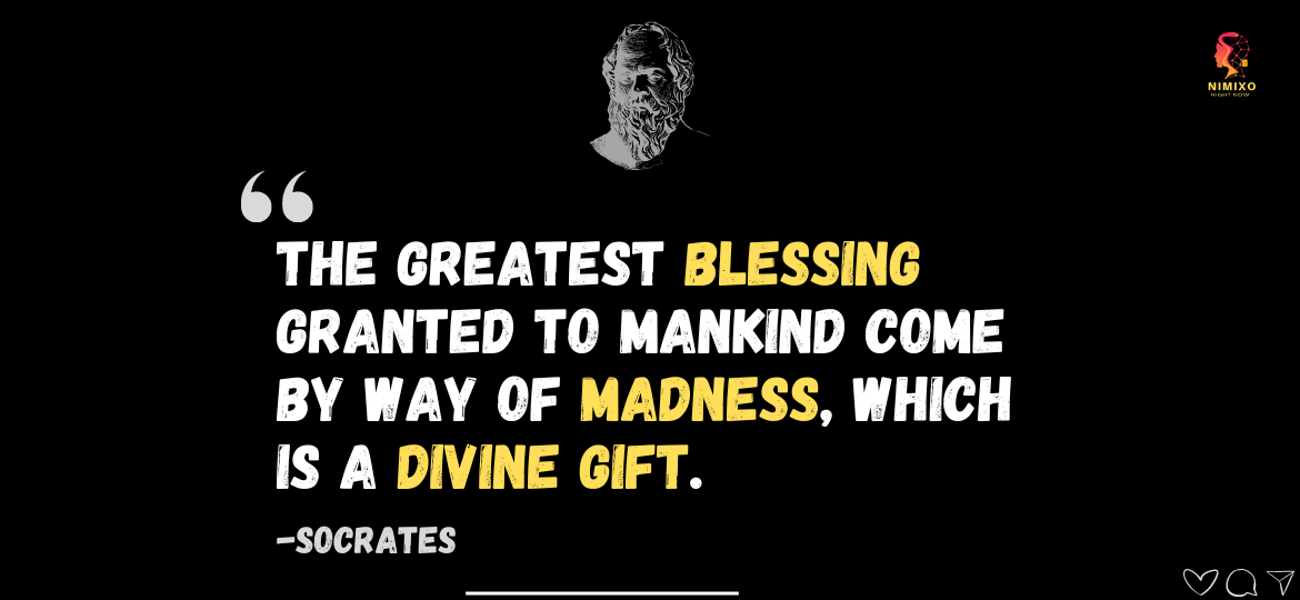 Unlock Your Creativity: Embrace the "Madness" Within. The greatest blessing granted to mankind come by way of madness, which is a divine gift. -Socrates