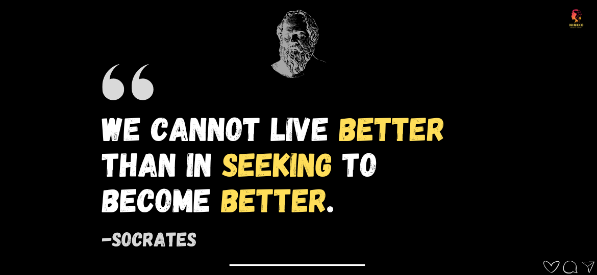 Empower Your Evolution: Crafting a Better You. We cannot live better than in seeking to become better. -Socrates