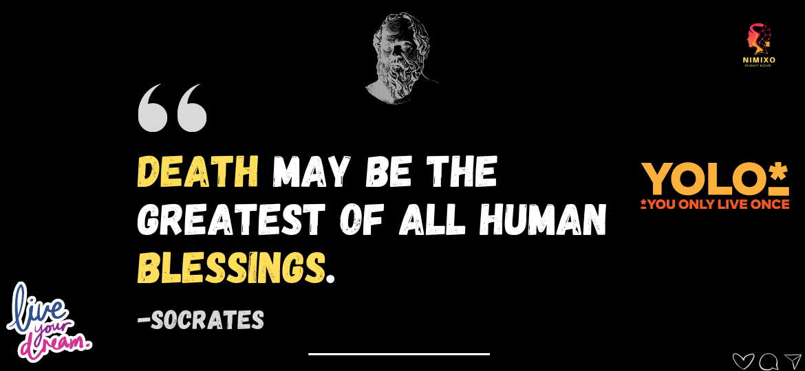 Seize the Moment: Embracing Life Amidst Mortality. Death may be the greatest of all human blessings. -Socrates