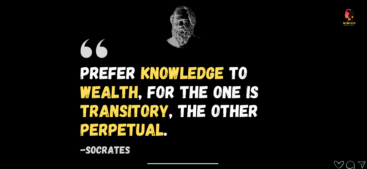 Unlock Your Potential: Why Knowledge is the Ultimate Treasure. Prefer knowledge to wealth, for the one is transitory, the other perpetual. -Socrates