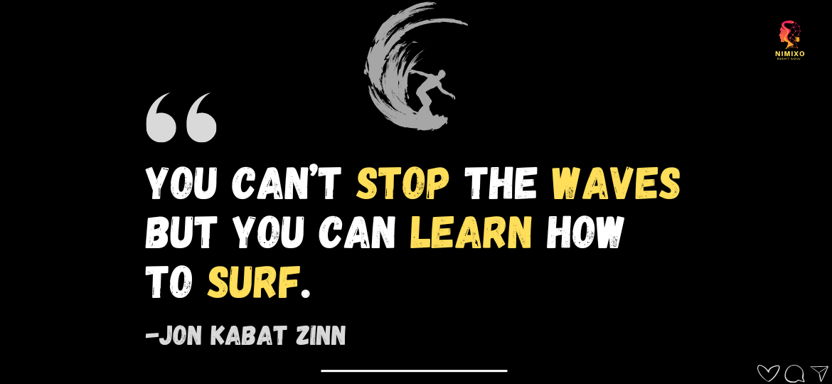 Riding the Waves: Cultivating Mindfulness In Adversity. You can’t stop the waves but you can learn how to surf. -Jon Kabat Zinn