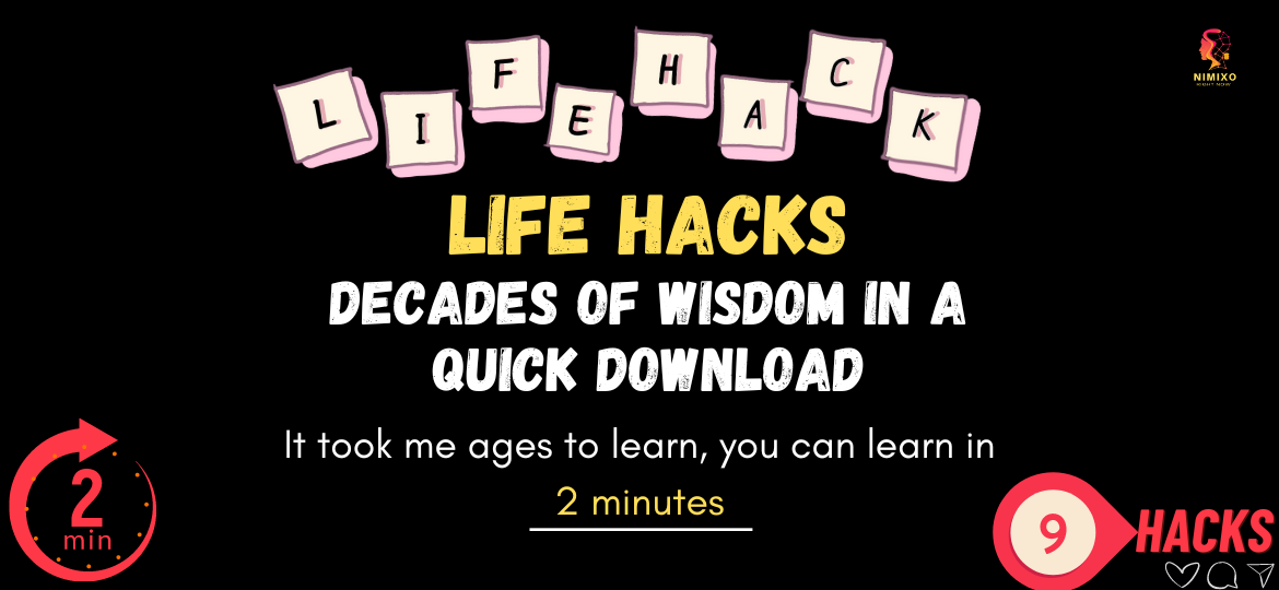 Life Hacks: Decades of wisdom in a quick download. It took me ages to learn, you can learn in 2 minutes.