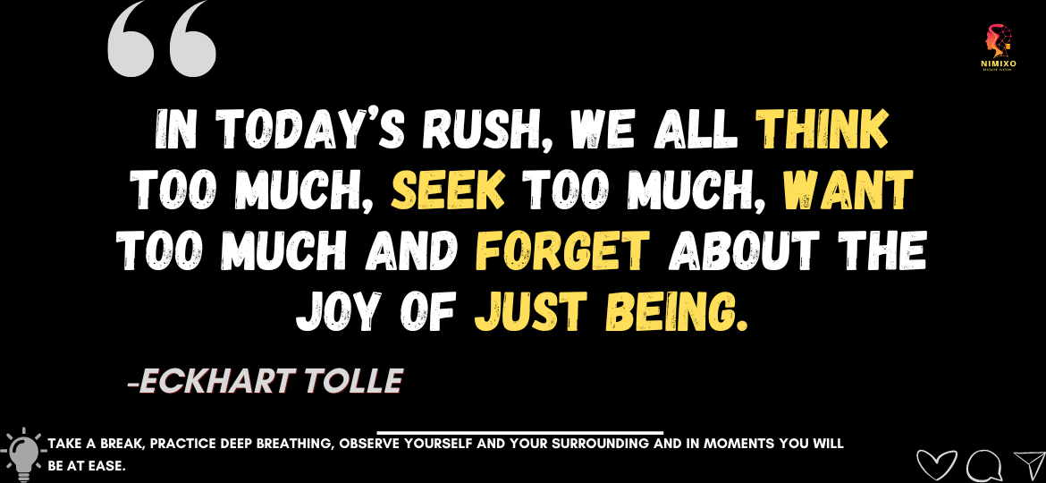 Unlock Happiness: Embracing the Beauty of Being Present. In today’s rush, we all think too much, seek too much, want too much and forget about the joy of just being. -Eckhart Tolle