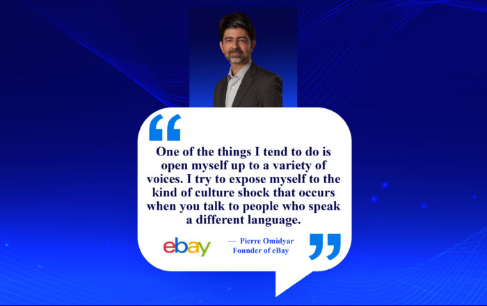 Embracing the Mosaic: How Language Bridges Cultures for Growth. One of the things I tend to do is open myself up to a variety of voices. I try to expose myself to the kind of culture shock that occurs when you talk to people who speak a different language. -Pierre Omidyar, Founder of eBay