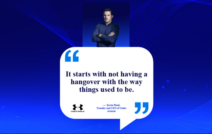 Wisdom for Entrepreneurs: Advice from Legends. It starts with not having a hangover with the way things used to be. -Kevin Plank, founder and CEO of Under Armour