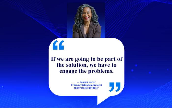 Urban Renewal: Ditch the Bulldozers, Empower the People. If we are going to be part of the solution, we have to engage the problems. -Majora Carter, urban revitalization strategist and broadcast producer