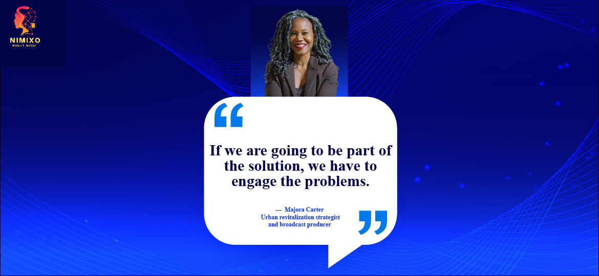 Urban Renewal: Ditch the Bulldozers, Empower the People. If we are going to be part of the solution, we have to engage the problems. -Majora Carter, urban revitalization strategist and broadcast producer