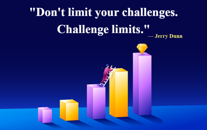 Dare to Dream: Surpassing Limits for Personal Growth Don't limit your challenges. Challenge limits. -Jerry Dunn