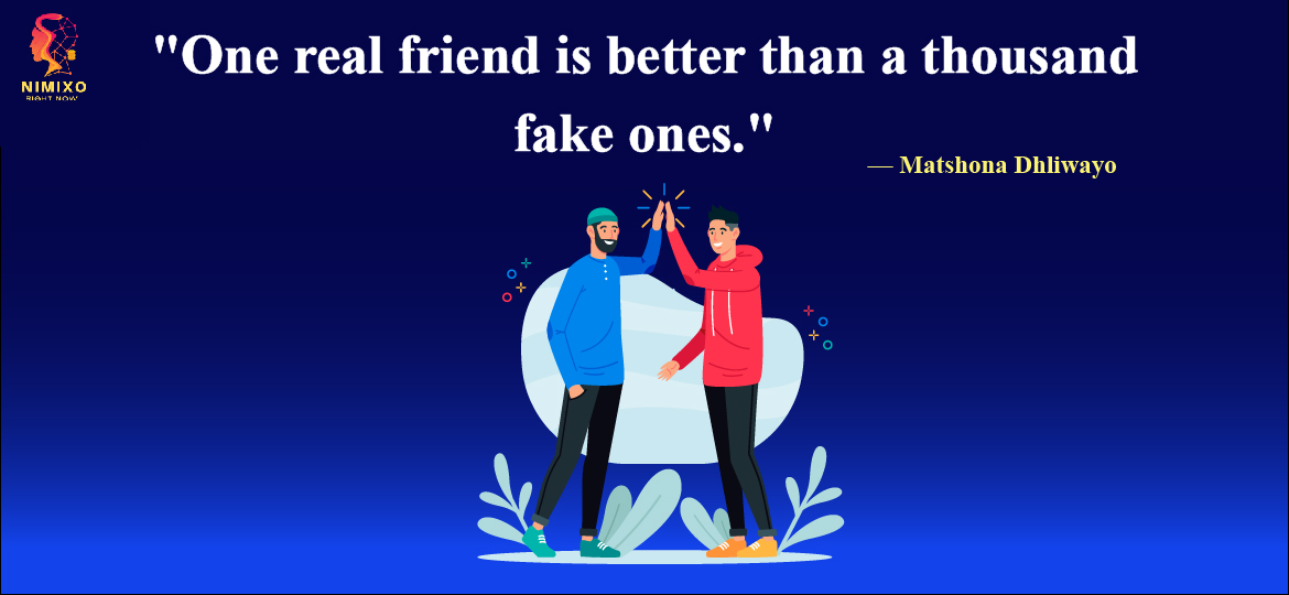 Elevate Your Circle: The Beauty of Genuine Friendship Revealed. One real friend is better than a thousand fake ones. -Matshona Dhliwayo