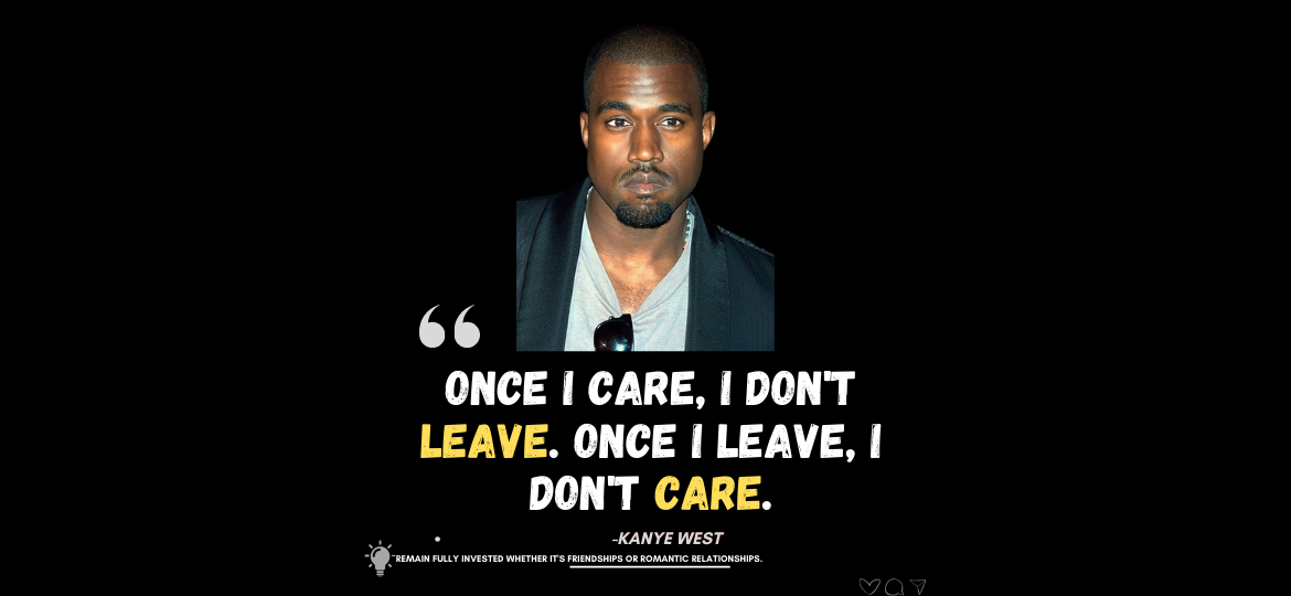 Loyalty's Resolve: Anchored in the Heart. Once I care, I don't leave. Once I leave, I don't care. -Kanye West