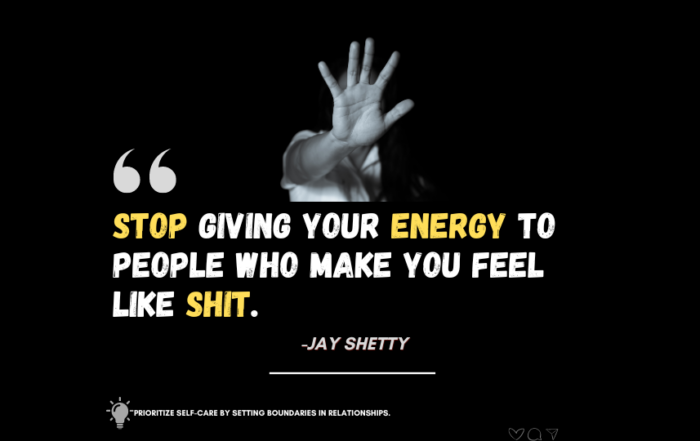 Elevate Your Energy: Break Free from Toxic Bonds. Stop giving your energy to people who make you feel like shit. -Jay Shetty