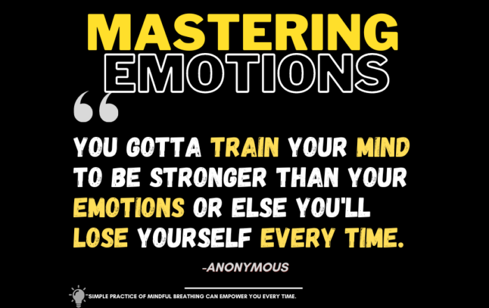 Feeling Overwhelmed? This Simple Trick Can Take Back Control! You gotta train your mind to be stronger than your emotions or else you'll lose yourself every time. -Anonymous