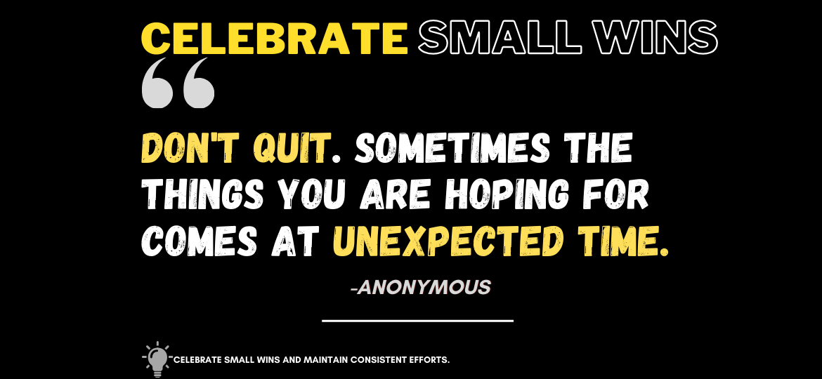 Surprise Success! Short Quotes to Spark Your Perseverance. Don't quit. Sometimes the things you are hoping for comes at unexpected time. -Anonymous