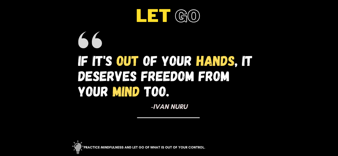 Free Your Mind: Inspiring Letting Go Quote. If it's out of your hands, it deserves freedom from your mind too. -Ivan Nuru