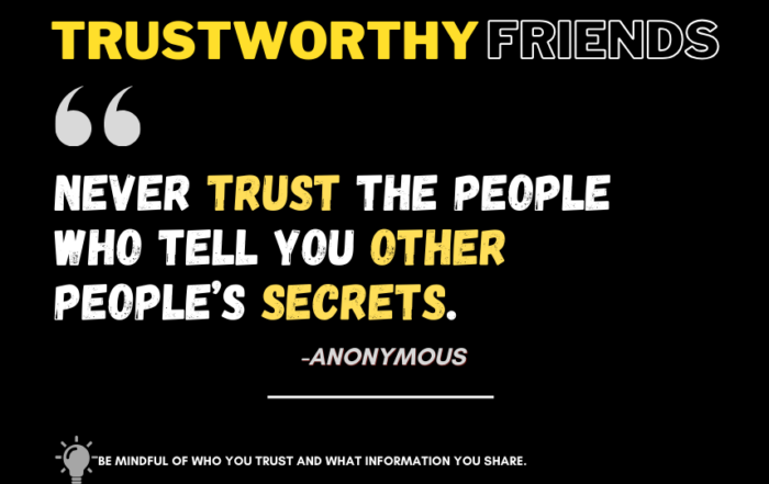 Gossip Alert! How to Spot Untrustworthy People. Never trust the people who tell you other people’s secrets. -Anonymous