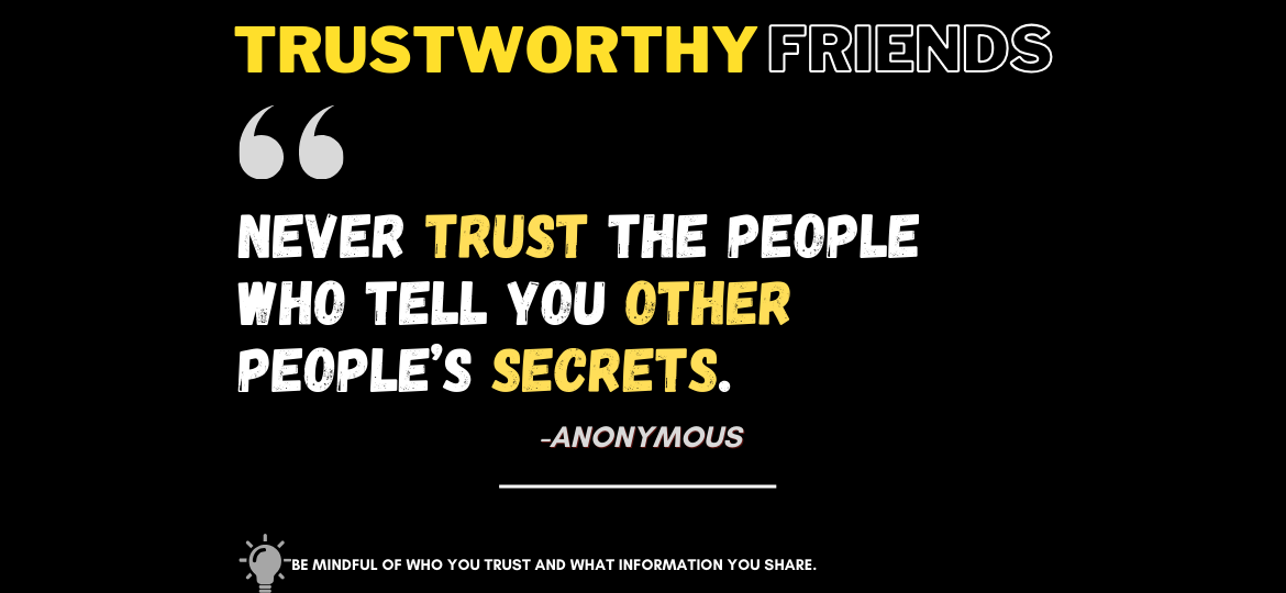 Gossip Alert! How to Spot Untrustworthy People. Never trust the people who tell you other people’s secrets. -Anonymous