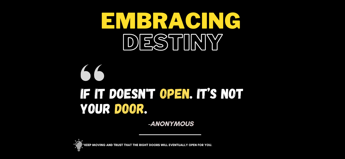 Seize Destiny: Navigate Life's Journey. If it doesn't open. It’s not your door. -Anonymous