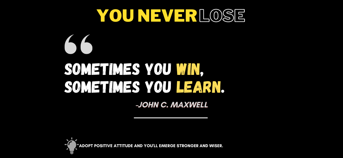 Guffaws of Growth: You never lose. Sometimes you win, sometimes you learn. -John C. Maxwell