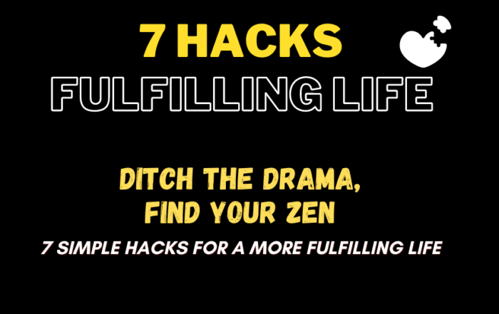 Ditch the Drama, Find Your Zen: 7 Simple Hacks for a More Fulfilling Life