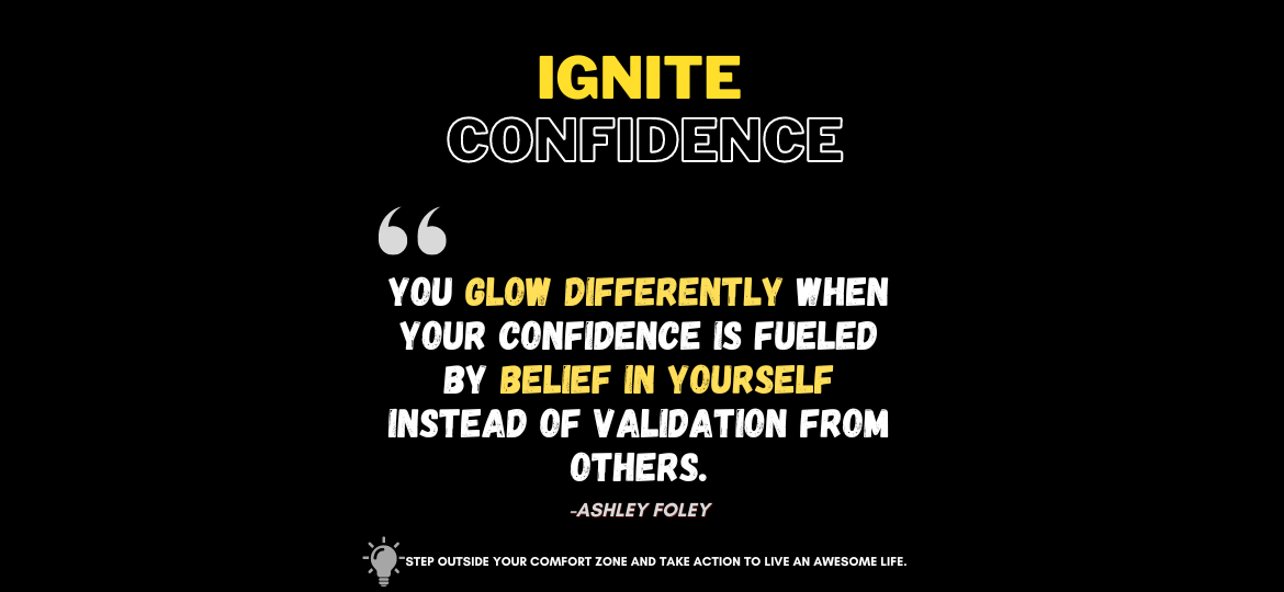 Confidence Isn't a Gift, It's a Superpower You Can Unlock! You glow differently when your confidence is fueled by belief in yourself instead of validation from others. -Ashley Foley